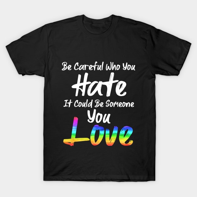 Be Careful Who You Hate T-Shirt by MarYouLi